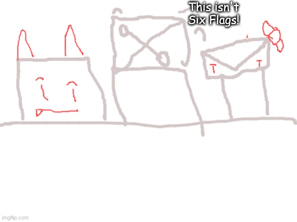 This isn't Six Flags! | made w/ Imgflip meme maker