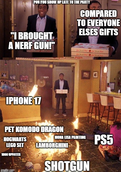 Surprised Pizza Delivery | POV:YOU SHOW UP LATE TO THE PARTY; COMPARED TO EVERYONE ELSES GIFTS; "I BROUGHT A NERF GUN!"; IPHONE 17; PET KOMODO DRAGON; PS5; HOGWARTS LEGO SET; MONA LISA PAINTING; LAMBORGHINI; 1000 UPVOTES; SHOTGUN | image tagged in surprised pizza delivery | made w/ Imgflip meme maker