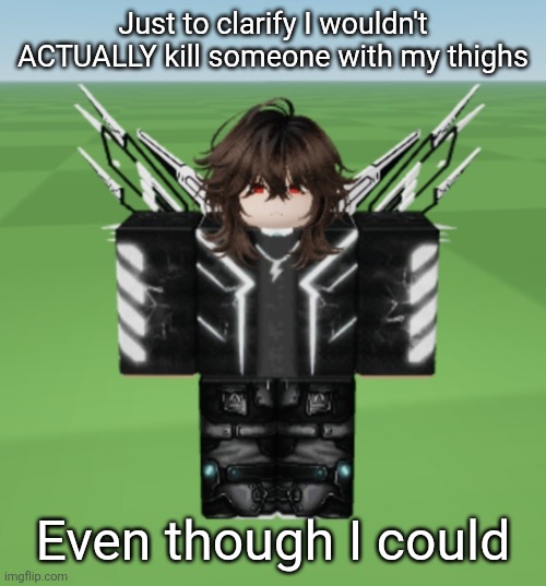 Jamie | Just to clarify I wouldn't ACTUALLY kill someone with my thighs; Even though I could | image tagged in jamie | made w/ Imgflip meme maker