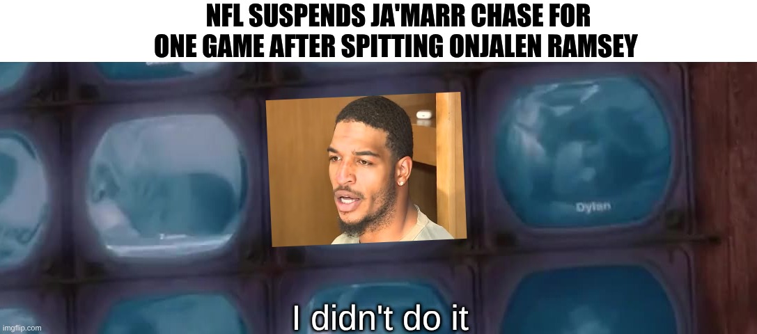 Ja'marr Chase Jalen Ramsey meme | NFL SUSPENDS JA'MARR CHASE FOR ONE GAME AFTER SPITTING ONJALEN RAMSEY; I didn't do it | image tagged in memes,sports,nfl memes,steelers,bengals,rivalry | made w/ Imgflip meme maker