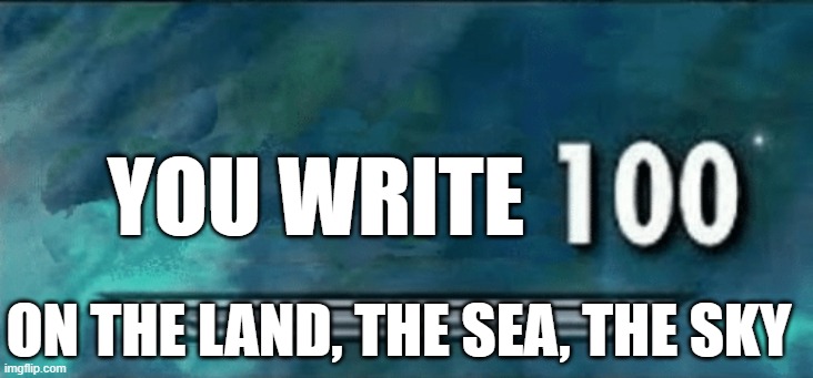 What | YOU WRITE; ON THE LAND, THE SEA, THE SKY | image tagged in skyrim skill meme,taylor swift | made w/ Imgflip meme maker