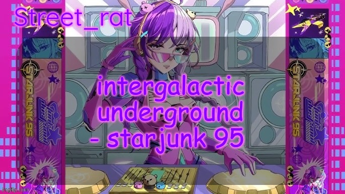 Street rat's starjunk 95 temp | intergalactic underground - starjunk 95 | image tagged in street rat's starjunk 95 temp | made w/ Imgflip meme maker
