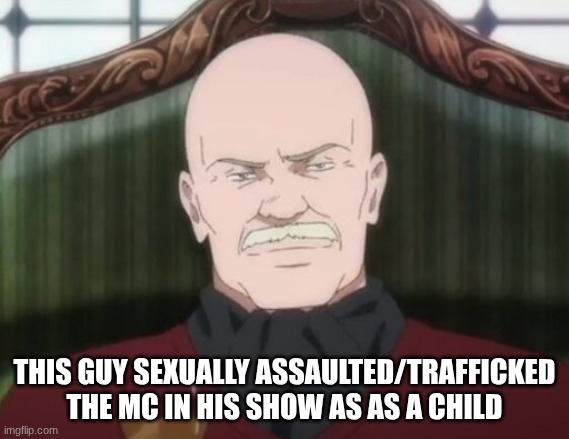 THIS GUY SEXUALLY ASSAULTED/TRAFFICKED THE MC IN HIS SHOW AS AS A CHILD | made w/ Imgflip meme maker