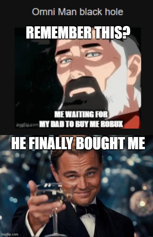 FINALLY F*CK YES | REMEMBER THIS? HE FINALLY BOUGHT ME | image tagged in memes,leonardo dicaprio cheers,funny,fun,finally,robux | made w/ Imgflip meme maker