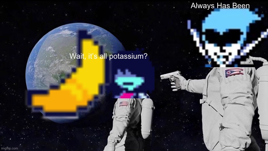 Always Has Been | Always Has Been; Wait, it’s all potassium? | image tagged in memes,always has been | made w/ Imgflip meme maker