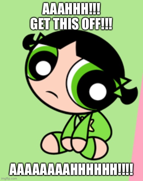 WHY WOULD YOU USE BABY POWERPUFF GIRLS AS A MEME!? ????? | AAAHHH!!! GET THIS OFF!!! AAAAAAAAHHHHHH!!!! | image tagged in baby buttercup | made w/ Imgflip meme maker