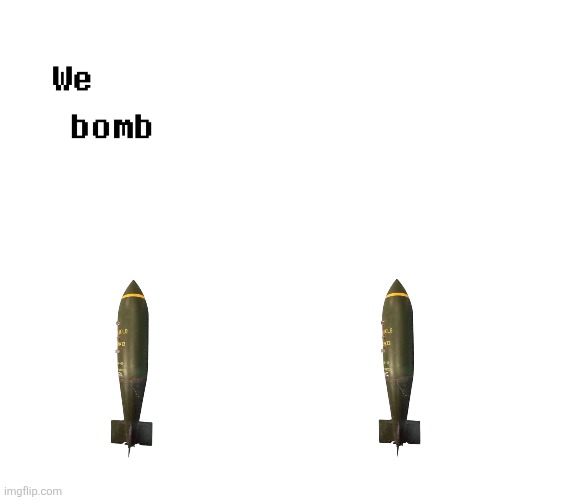 We                                                                                                                   Bomb | image tagged in we removed the pipebomb in your mailbox,samd umtervaple off topic | made w/ Imgflip meme maker