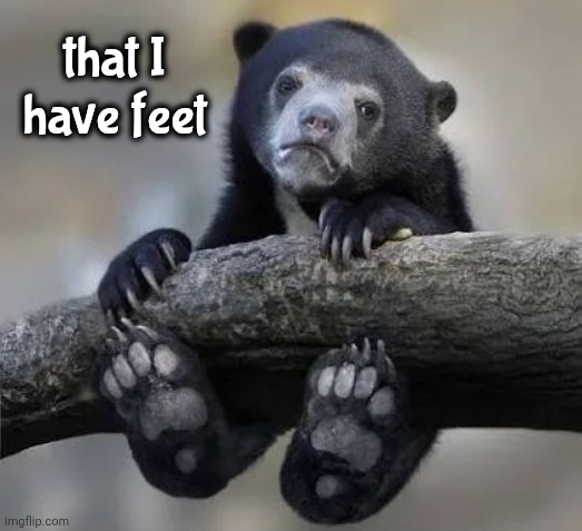 I just want everyone to know | that I have feet | image tagged in original meme,why can't you just be normal,everything the light touches | made w/ Imgflip meme maker