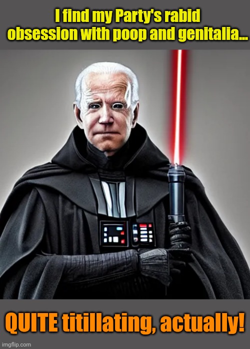 Dum, Dum, Dum... | I find my Party's rabid obsession with poop and genitalia... QUITE titillating, actually! | made w/ Imgflip meme maker