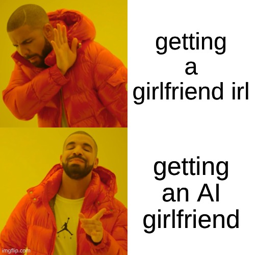 "who are you texting to on your phone?" ahh | getting a girlfriend irl; getting an AI girlfriend | image tagged in memes,drake hotline bling | made w/ Imgflip meme maker