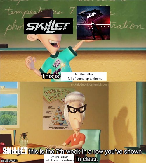 They Have Always Been Creatively Bankrupt Since 2006 | Another album full of pump up anthems; SKILLET; Another album full of pump up anthems | image tagged in sheen's show and tell,memes,music,rock music,heavy metal | made w/ Imgflip meme maker