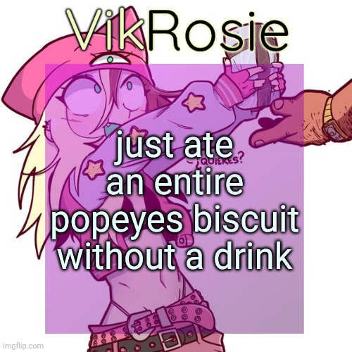 no sauce or honey either | just ate an entire popeyes biscuit without a drink | image tagged in rose's issbrokie temp | made w/ Imgflip meme maker