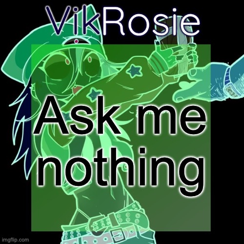 Evil Vik be like | Ask me nothing | image tagged in rose's issbrokie temp | made w/ Imgflip meme maker