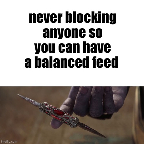 never blocking anyone so you can have a balanced feed | image tagged in caption box,perfectly balanced as all things should be | made w/ Imgflip meme maker