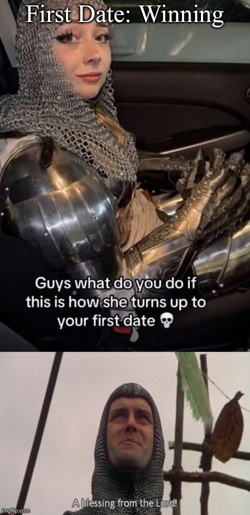 Who’d want this on a first date? | First Date: Winning | image tagged in a blessing from the lord,first date,the one ring,bliss,date night | made w/ Imgflip meme maker