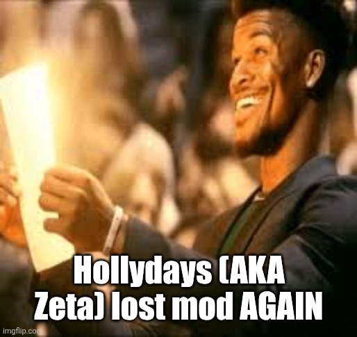 Jimmy butler happy | Hollydays (AKA Zeta) lost mod AGAIN | image tagged in jimmy butler happy | made w/ Imgflip meme maker