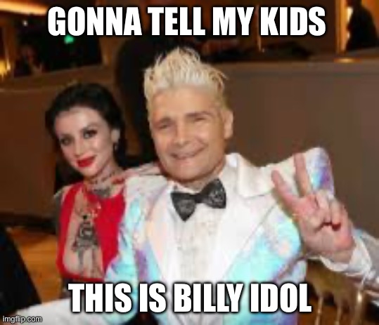 GONNA TELL MY KIDS; THIS IS BILLY IDOL | image tagged in billy idol,gonna tell my kids,funny,funny memes | made w/ Imgflip meme maker