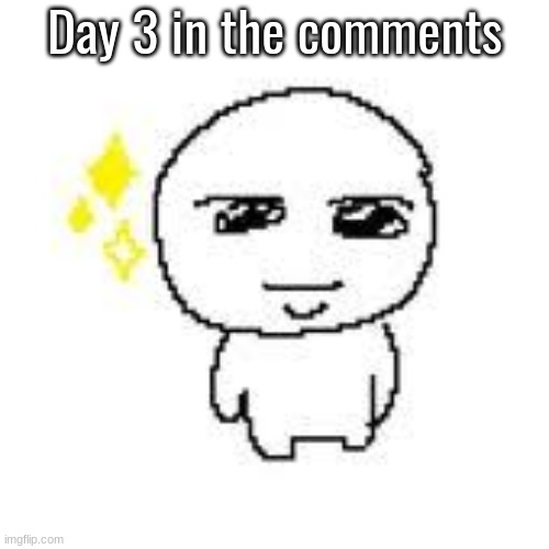 Day 3 in the comments | made w/ Imgflip meme maker