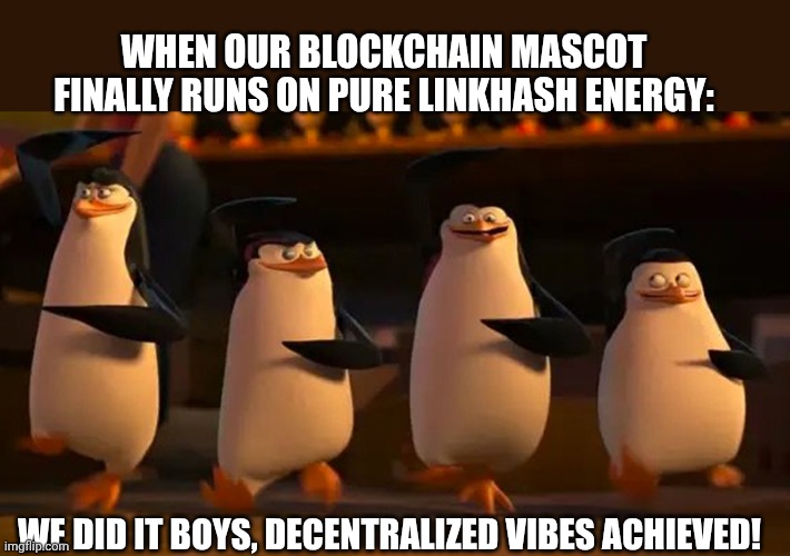 Linkhash | WHEN OUR BLOCKCHAIN MASCOT FINALLY RUNS ON PURE LINKHASH ENERGY:; WE DID IT BOYS, DECENTRALIZED VIBES ACHIEVED! | image tagged in we did it boys | made w/ Imgflip meme maker