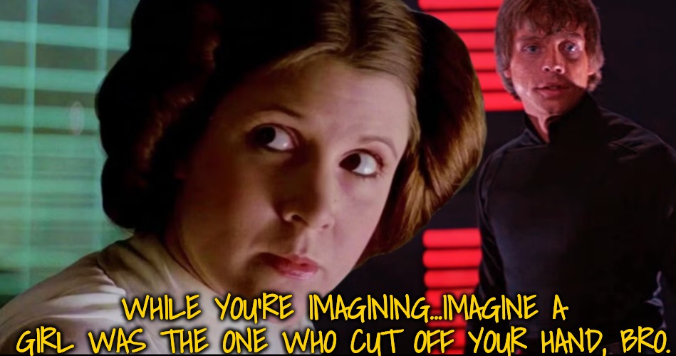 WHILE YOU'RE IMAGINING...IMAGINE A GIRL WAS THE ONE WHO CUT OFF YOUR HAND, BRO. | made w/ Imgflip meme maker
