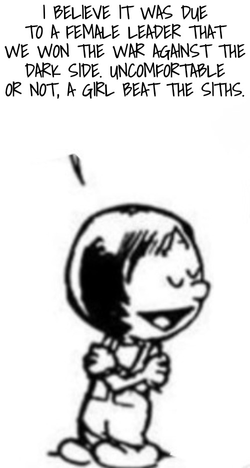 Susie commentary | I BELIEVE IT WAS DUE TO A FEMALE LEADER THAT WE WON THE WAR AGAINST THE DARK SIDE. UNCOMFORTABLE OR NOT, A GIRL BEAT THE SITHS. | image tagged in susie commentary | made w/ Imgflip meme maker