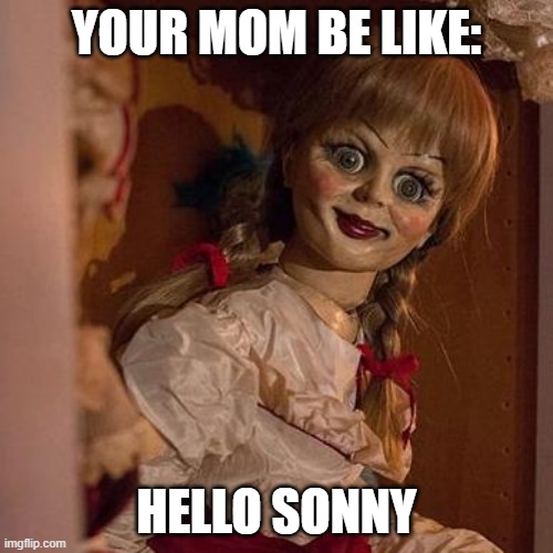 your mom | YOUR MOM BE LIKE:; HELLO SONNY | image tagged in your mom | made w/ Imgflip meme maker