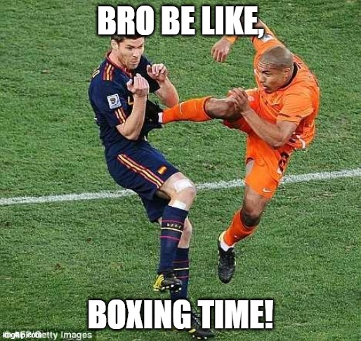 soccer | BRO BE LIKE, BOXING TIME! | image tagged in soccer | made w/ Imgflip meme maker