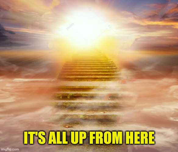 IT'S ALL UP FROM HERE | image tagged in heaven | made w/ Imgflip meme maker