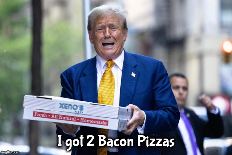 Don Xenophobia | I got 2 Bacon Pizzas | image tagged in don xenophobia | made w/ Imgflip meme maker