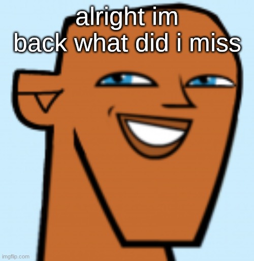 justin (hd) | alright im back what did i miss | image tagged in justin hd | made w/ Imgflip meme maker