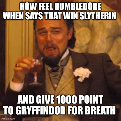 Dumbledore | HOW FEEL DUMBLEDORE WHEN SAYS THAT WIN SLYTHERIN; AND GIVE 1000 POINT TO GRYFFINDOR FOR BREATH | image tagged in memes,laughing leo,funny,fun | made w/ Imgflip meme maker