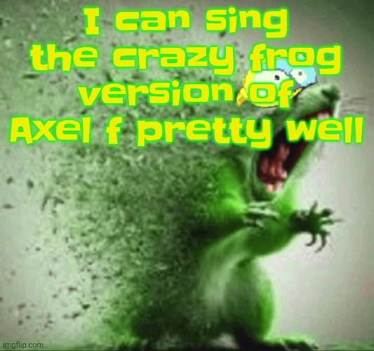 mill | I can sing the crazy frog version of Axel f pretty well | image tagged in mill | made w/ Imgflip meme maker