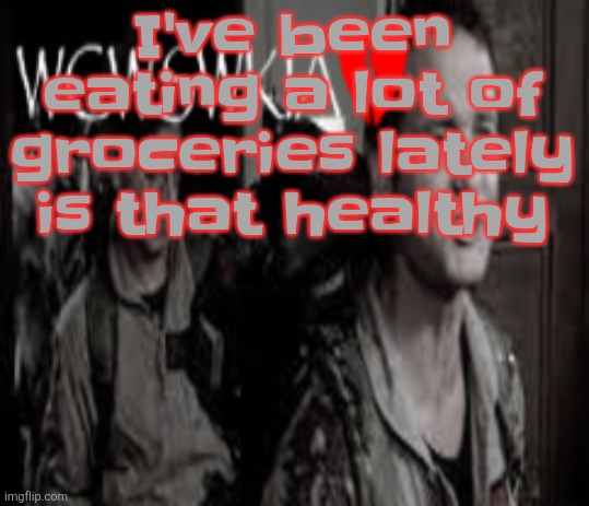 WCWSWKIA | I've been eating a lot of groceries lately is that healthy | image tagged in wcwswkia | made w/ Imgflip meme maker