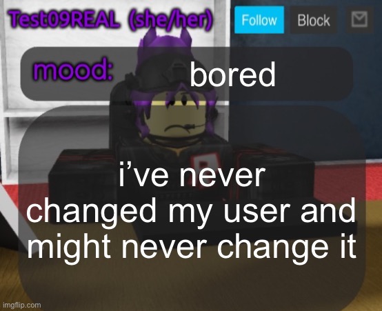 Test09 Jane Doe temp v2 | bored; i’ve never changed my user and might never change it | image tagged in test09 jane doe temp v2 | made w/ Imgflip meme maker