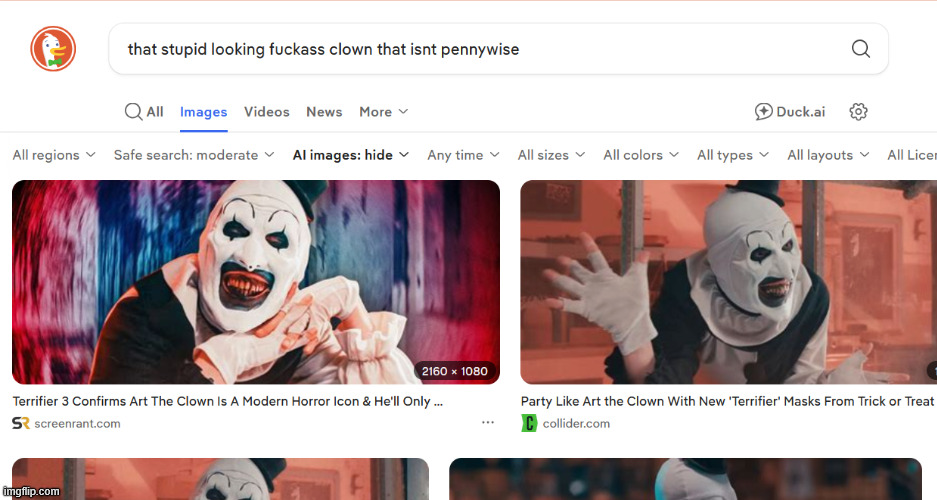 that stupid looking fuckass clown that isnt pennywise | image tagged in terrifier,memes,google search | made w/ Imgflip meme maker