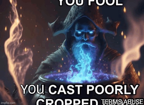 Don't | YOU; TERMS ABUSE | image tagged in don't | made w/ Imgflip meme maker