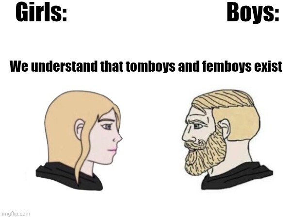 Girls:; Boys:; We understand that tomboys and femboys exist | made w/ Imgflip meme maker