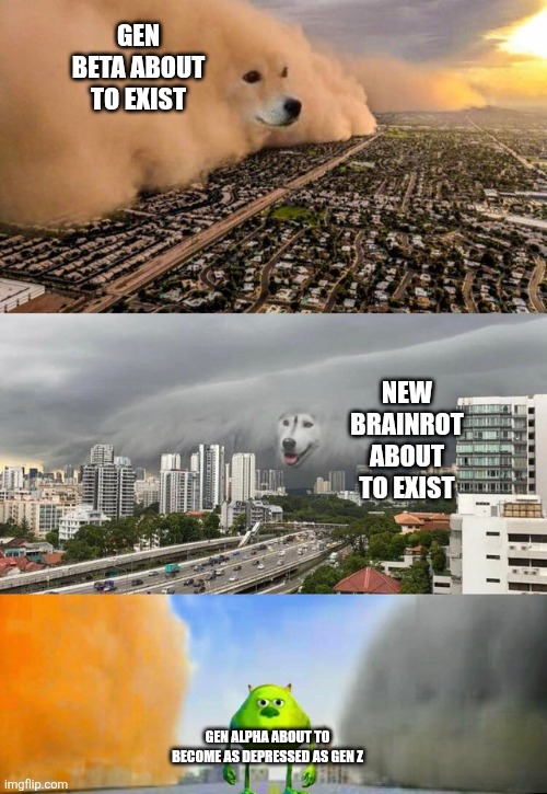 Gen beta is COOKED | GEN BETA ABOUT TO EXIST; NEW BRAINROT ABOUT TO EXIST; GEN ALPHA ABOUT TO BECOME AS DEPRESSED AS GEN Z | image tagged in dust doge storms and mikey caught in the middle,gen beta | made w/ Imgflip meme maker