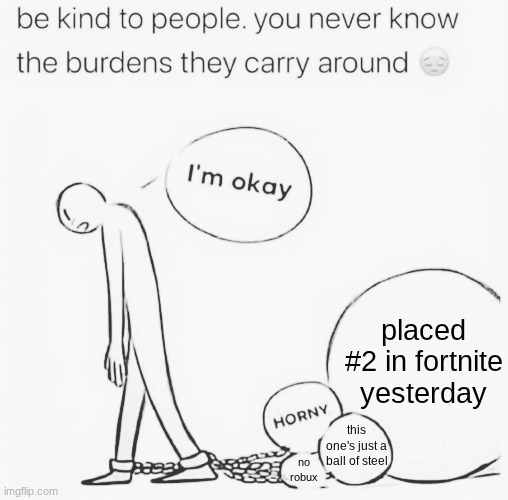 placed #2 in fortnite yesterday; this one's just a ball of steel; no robux | made w/ Imgflip meme maker