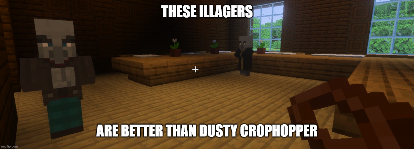 Illagers | THESE ILLAGERS; ARE BETTER THAN DUSTY CROPHOPPER | image tagged in illagers | made w/ Imgflip meme maker