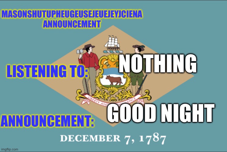 masonSHUTUPHEUGEUSEJEUEJEYJCIENA announcement | NOTHING; GOOD NIGHT | image tagged in masonshutupheugeusejeuejeyjciena announcement | made w/ Imgflip meme maker