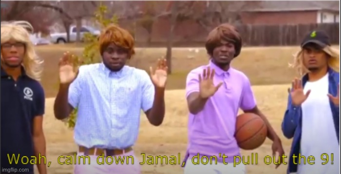 image tagged in woah calm down jamal don't pull out the 9 | made w/ Imgflip meme maker