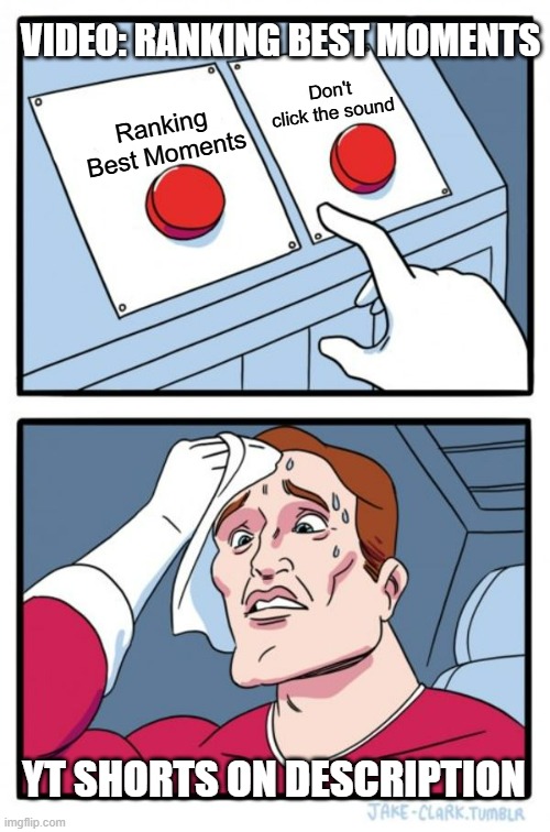 It's either the title or don't click the sound | VIDEO: RANKING BEST MOMENTS; Don't click the sound; Ranking Best Moments; YT SHORTS ON DESCRIPTION | image tagged in memes,two buttons,funny,youtube | made w/ Imgflip meme maker