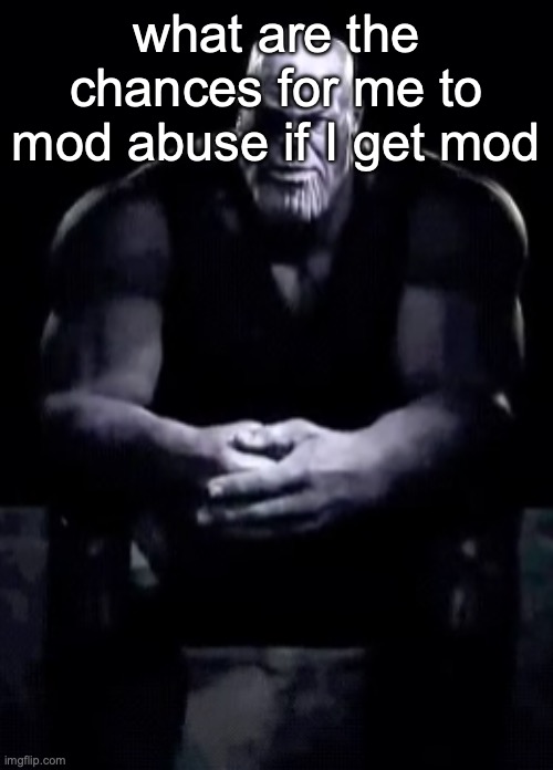 Thanos sitting | what are the chances for me to mod abuse if I get mod | image tagged in thanos sitting | made w/ Imgflip meme maker