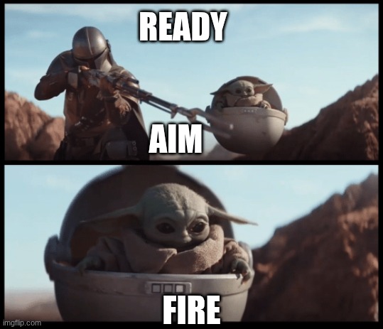 Did I hit it? | READY; AIM; FIRE | image tagged in baby yoda | made w/ Imgflip meme maker