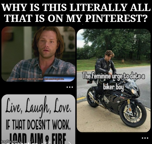 Where's My UK Boys When I Need Them? | WHY IS THIS LITERALLY ALL
THAT IS ON MY PINTEREST? | image tagged in or my demons,or my archangels,anyone but fucking sasquatch,bleck,but srsly wtf is my dashboard,pinterest bs | made w/ Imgflip meme maker