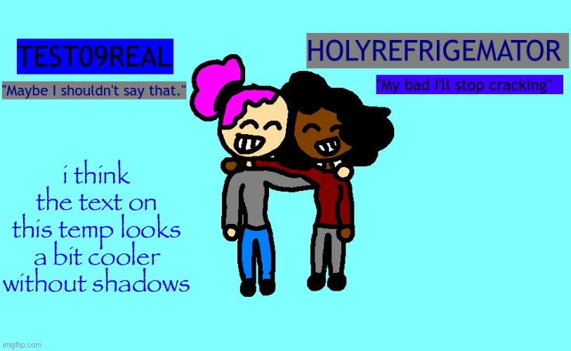 Test and Refrigemator shared temp | i think the text on this temp looks a bit cooler without shadows | image tagged in why so freaky shared temp | made w/ Imgflip meme maker