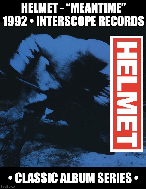 Their excellent second album… | HELMET - “MEANTIME”
1992 • INTERSCOPE RECORDS; • CLASSIC ALBUM SERIES • | image tagged in alternative metal,helmet,meantime,classic album series | made w/ Imgflip meme maker