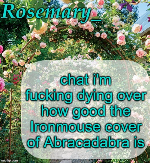 HER VOICE IS JUST *chefs kiss* PERFECT | chat i'm fucking dying over how good the Ironmouse cover of Abracadabra is | image tagged in rosemary_ template | made w/ Imgflip meme maker