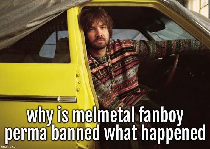 Kevin Parker in car | why is melmetal fanboy perma banned what happened | image tagged in kevin parker in car | made w/ Imgflip meme maker